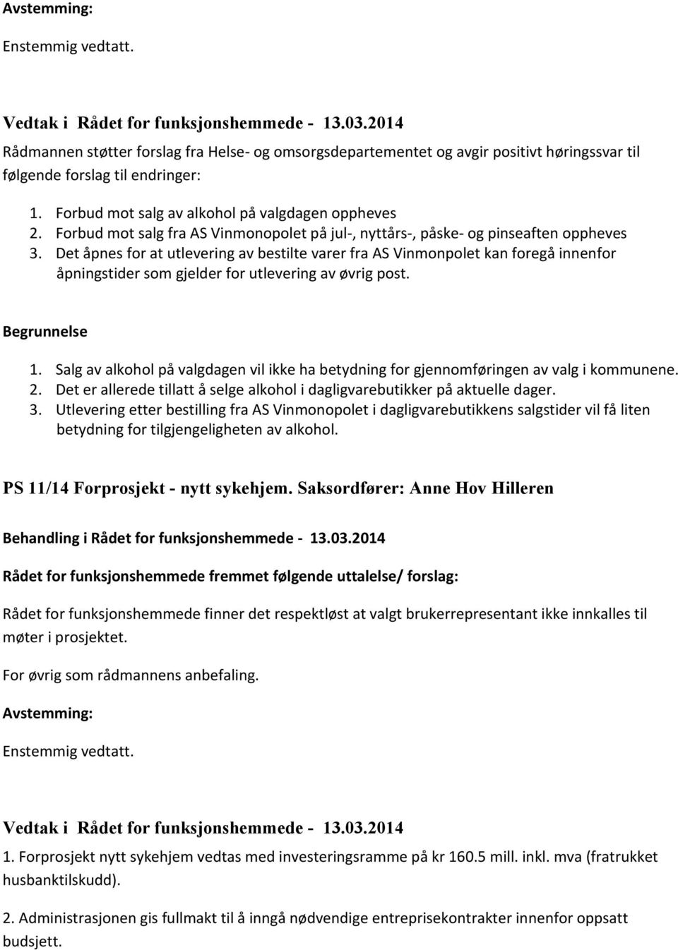 Det åpnes for at utlevering av bestilte varer fra AS Vinmonpolet kan foregå innenfor åpningstider som gjelder for utlevering av øvrig post. 1.