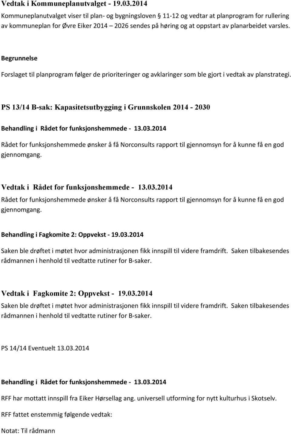 Forslaget til planprogram følger de prioriteringer og avklaringer som ble gjort i vedtak av planstrategi.