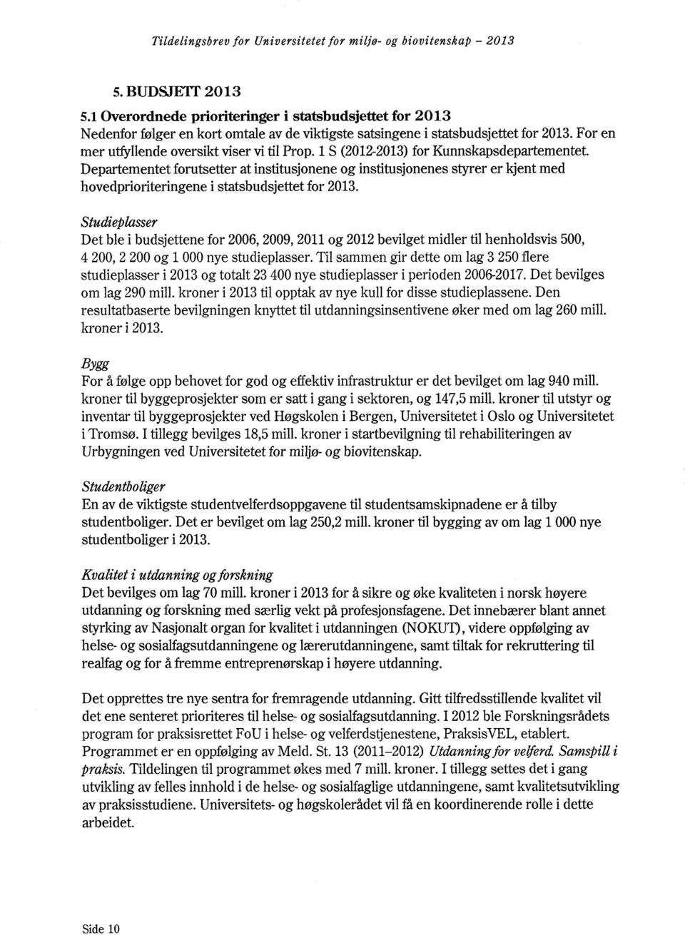 Departementet forutsetter at institusjonene og institusjonenes styrer er kjent med hovedprioriteringene i statsbudsjettet for 2013.