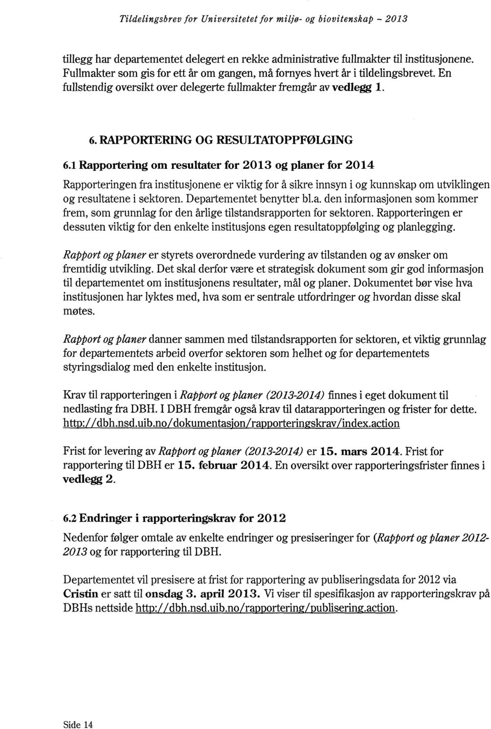 1 Rapportering om resultater for 2013 og planer for 2014 Rapporteringen fra institusjonene er viktig for å sikre innsyn i og kunnskap om utviklingen og resultatene i sektoren.