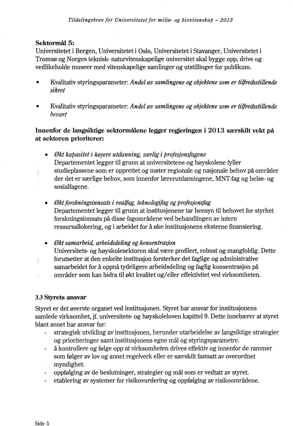 Kvalitativ styringsparameter: Andel av samlingene og objektene som er tiyredsstillende sikret Kvalitativ styringsparameter: Andel av samlingene og objektene som er tiberedsstillende bevart Innenfor