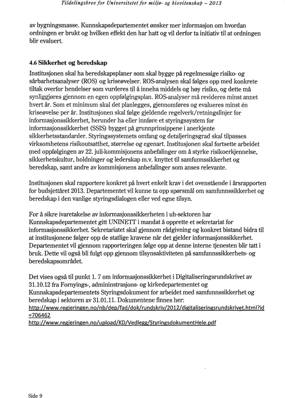 6 Sikkerhet og beredskap Institusjonen skal ha beredskapsplaner som skal bygge på regelmessige risiko- og sårbarhetsanalyser (ROS) og kriseøvelser.