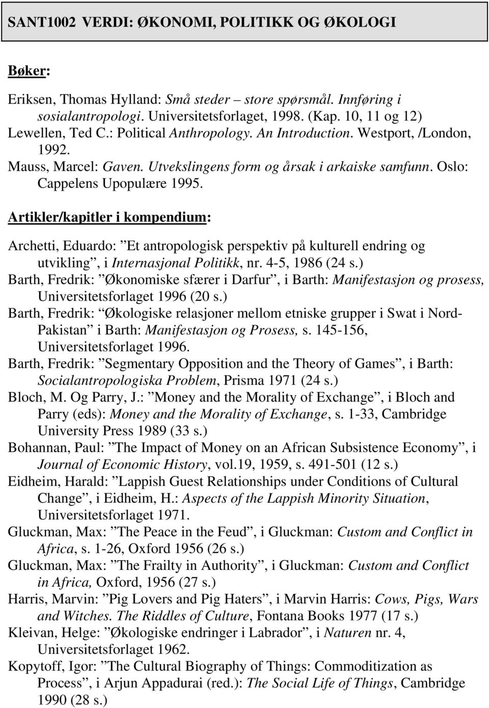 Artikler/kapitler i kompendium: Archetti, Eduardo: Et antropologisk perspektiv på kulturell endring og utvikling, i Internasjonal Politikk, nr. 4-5, 1986 (24 s.