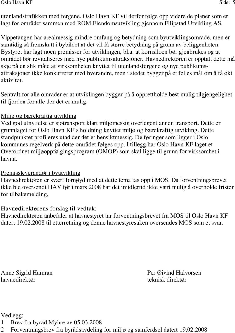 Bystyret har lagt noen premisser for utviklingen, bl.a. at kornsiloen bør gjenbrukes og at området bør revitaliseres med nye publikumsattraksjoner.