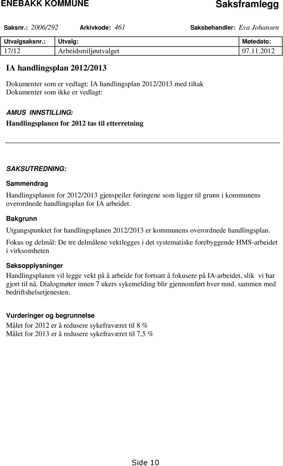 SAKSUTREDNING: Sammendrag Handlingsplanen for 2012/2013 gjenspeiler føringene som ligger til grunn i kommunens overordnede handlingsplan for IA arbeidet.