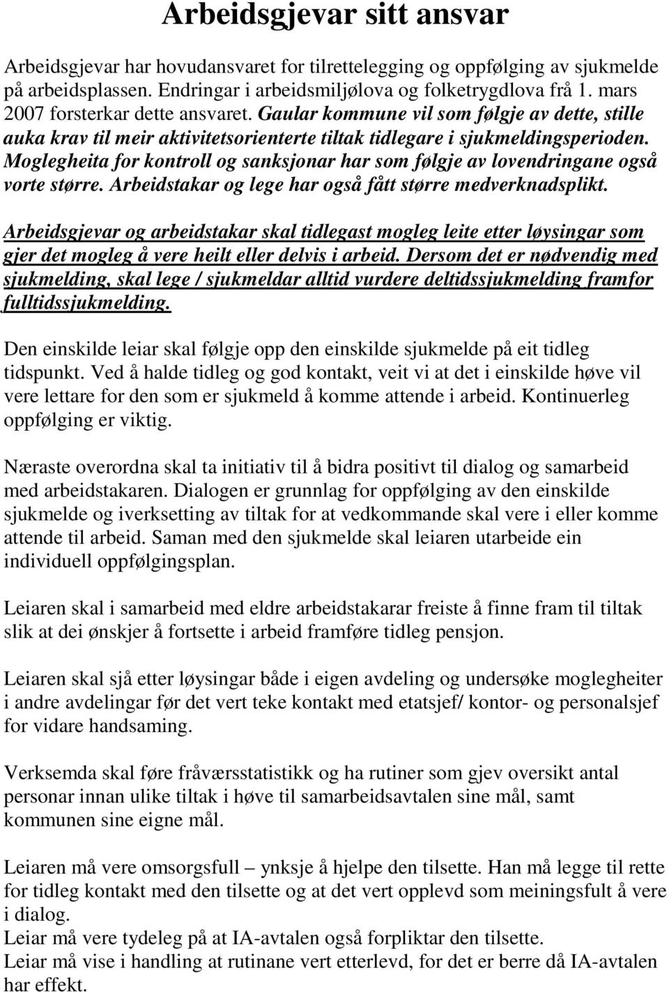 Moglegheita for kontroll og sanksjonar har som følgje av lovendringane også vorte større. Arbeidstakar og lege har også fått større medverknadsplikt.