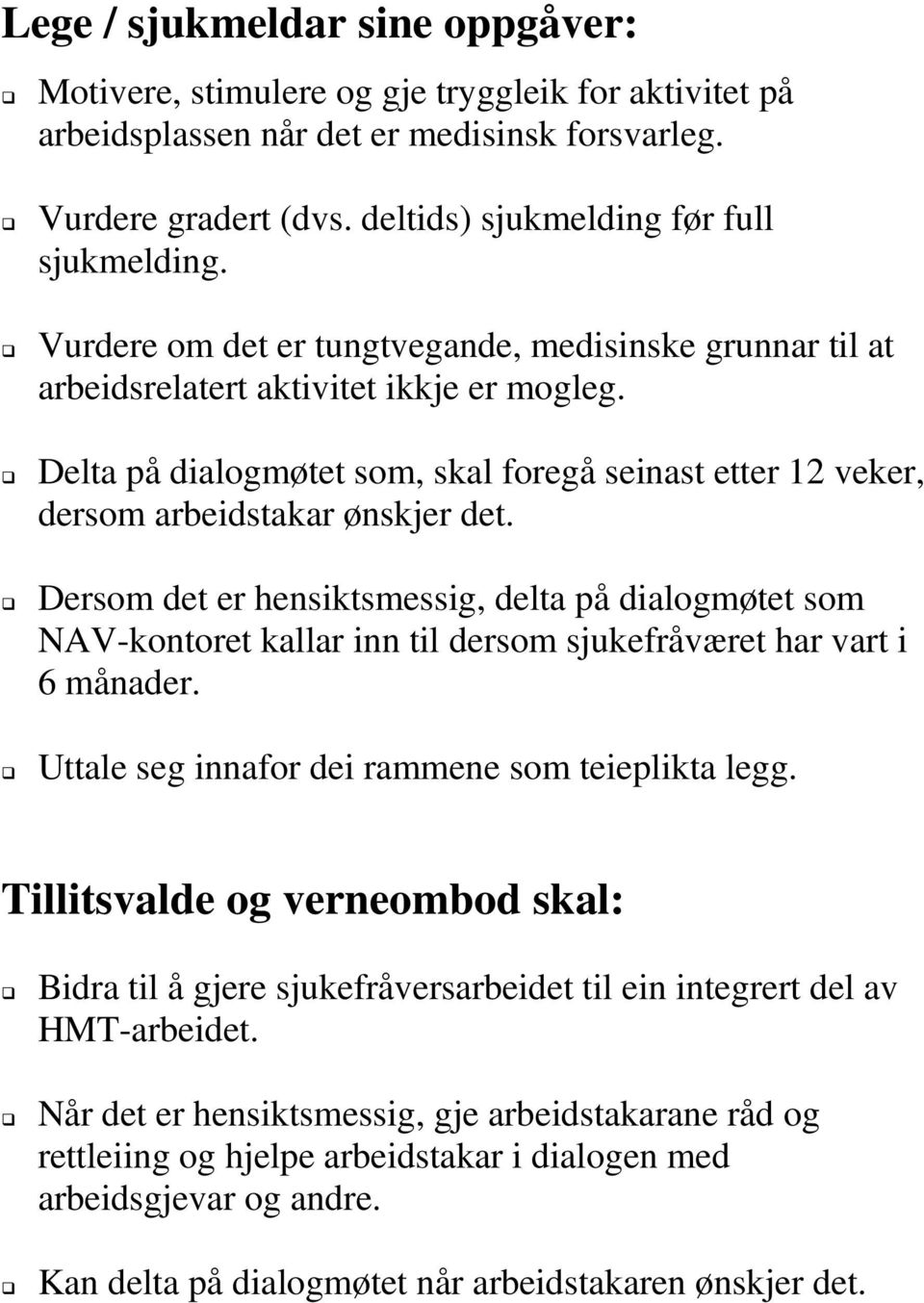 Dersom det er hensiktsmessig, delta på dialogmøtet som NAV-kontoret kallar inn til dersom sjukefråværet har vart i 6 månader. Uttale seg innafor dei rammene som teieplikta legg.