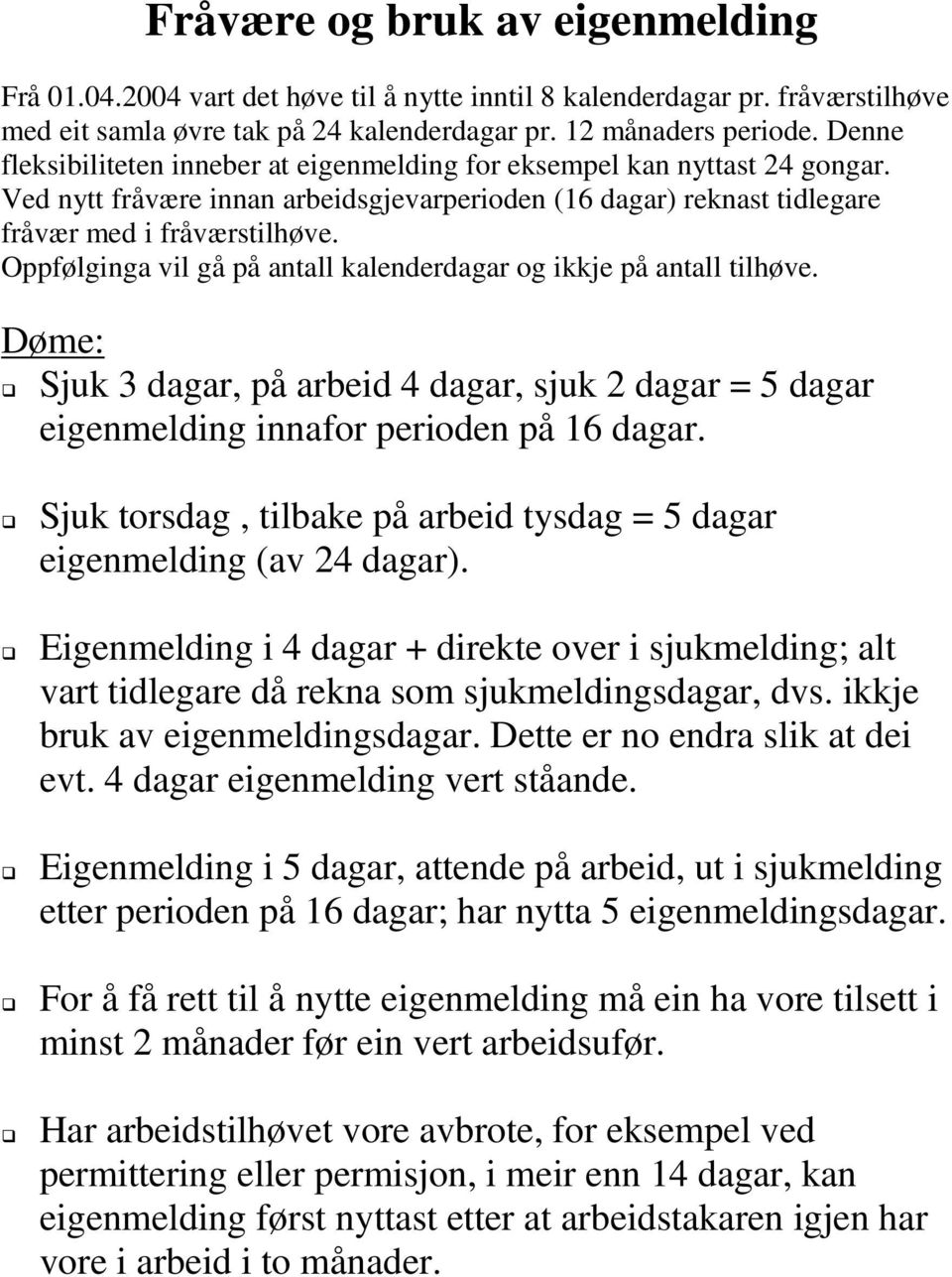 Oppfølginga vil gå på antall kalenderdagar og ikkje på antall tilhøve. Døme: Sjuk 3 dagar, på arbeid 4 dagar, sjuk 2 dagar = 5 dagar eigenmelding innafor perioden på 16 dagar.