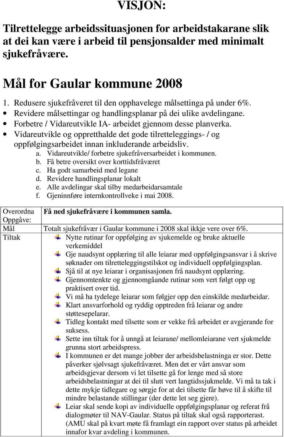 Vidareutvikle og oppretthalde det gode tilretteleggings- / og oppfølgingsarbeidet innan inkluderande arbeidsliv. a. Vidareutvikle/ forbetre sjukefråversarbeidet i kommunen. b.