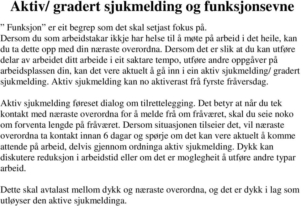 Dersom det er slik at du kan utføre delar av arbeidet ditt arbeide i eit saktare tempo, utføre andre oppgåver på arbeidsplassen din, kan det vere aktuelt å gå inn i ein aktiv sjukmelding/ gradert