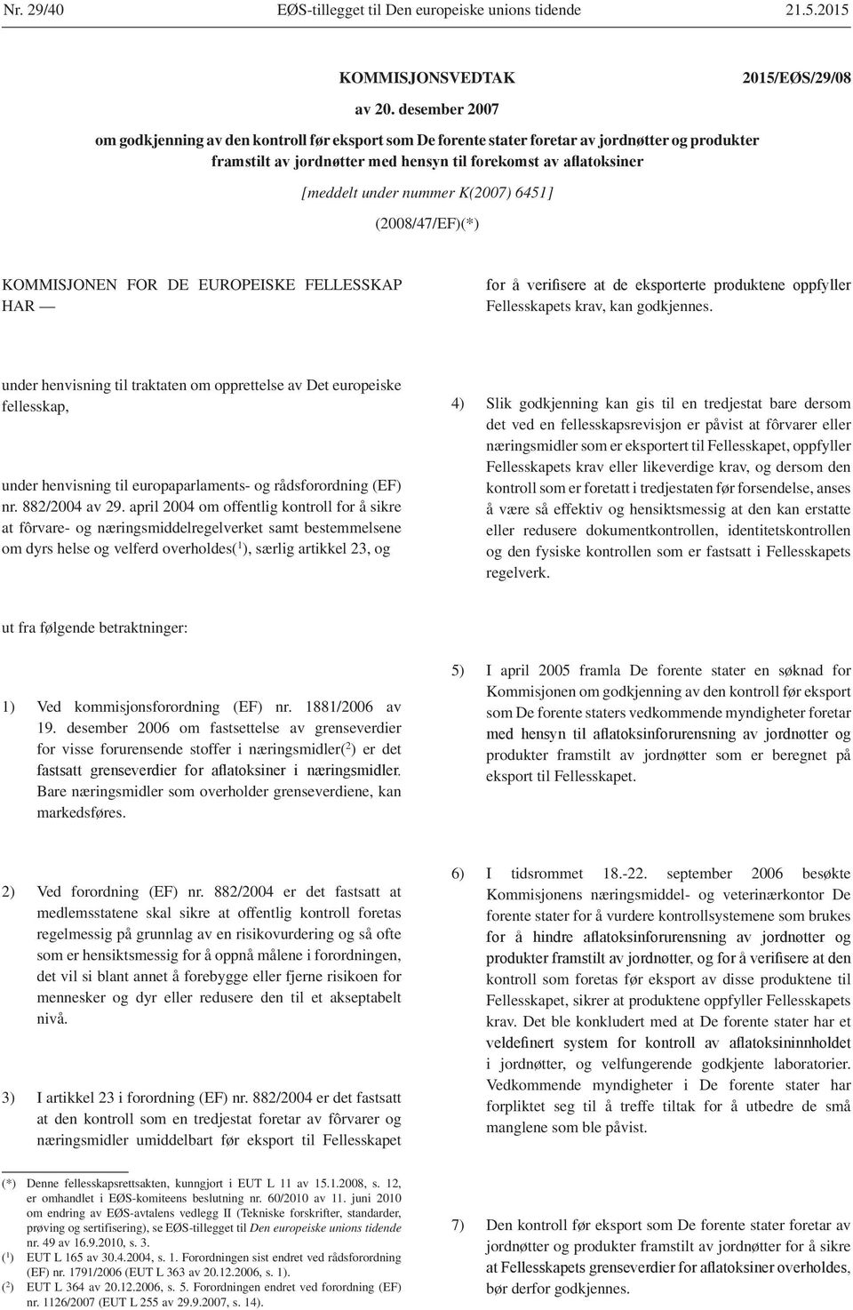 FELLESSKAP HAR Fellesskapets krav, kan godkjennes. under henvisning til traktaten om opprettelse av Det europeiske fellesskap, under henvisning til europaparlaments- og rådsforordning (EF) nr.