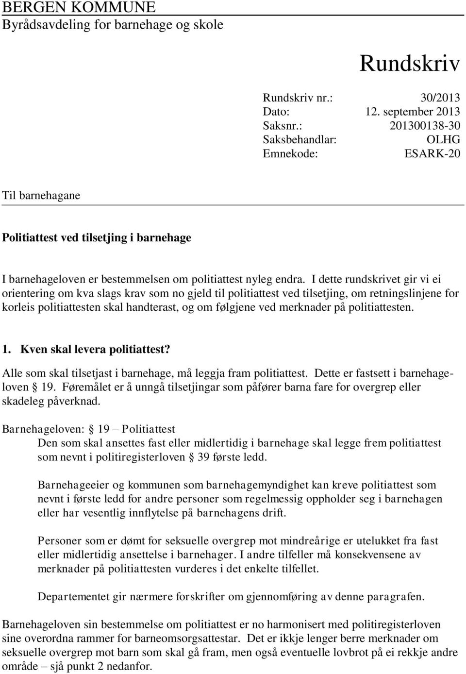 I dette rundskrivet gir vi ei orientering om kva slags krav som no gjeld til politiattest ved tilsetjing, om retningslinjene for korleis politiattesten skal handterast, og om følgjene ved merknader