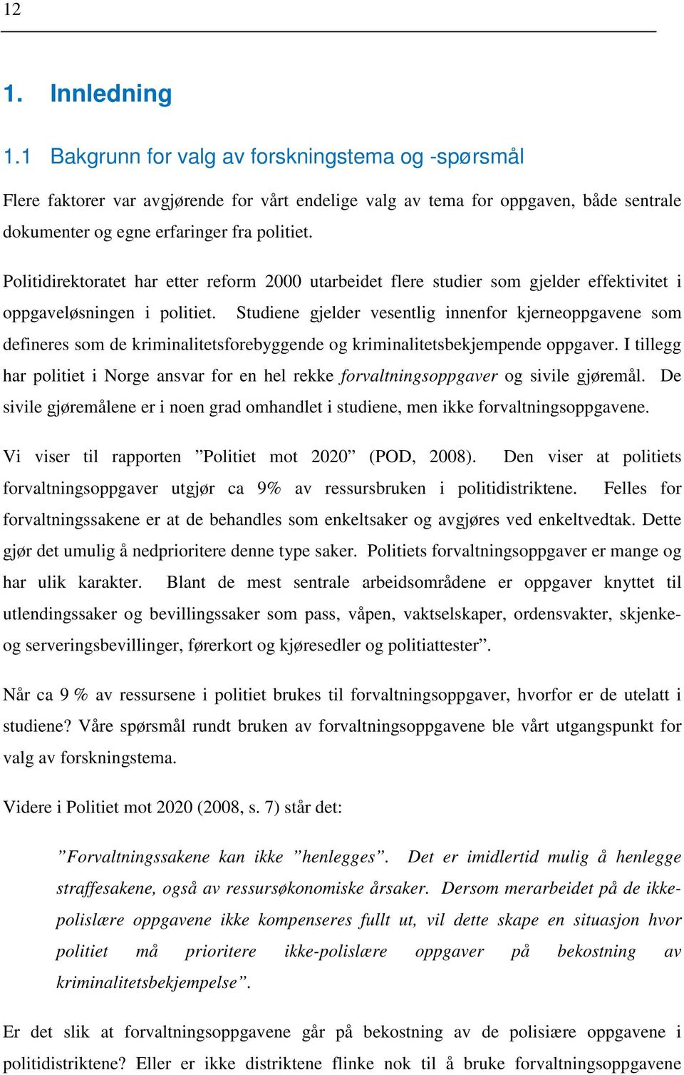 Politidirektoratet har etter reform 2000 utarbeidet flere studier som gjelder effektivitet i oppgaveløsningen i politiet.