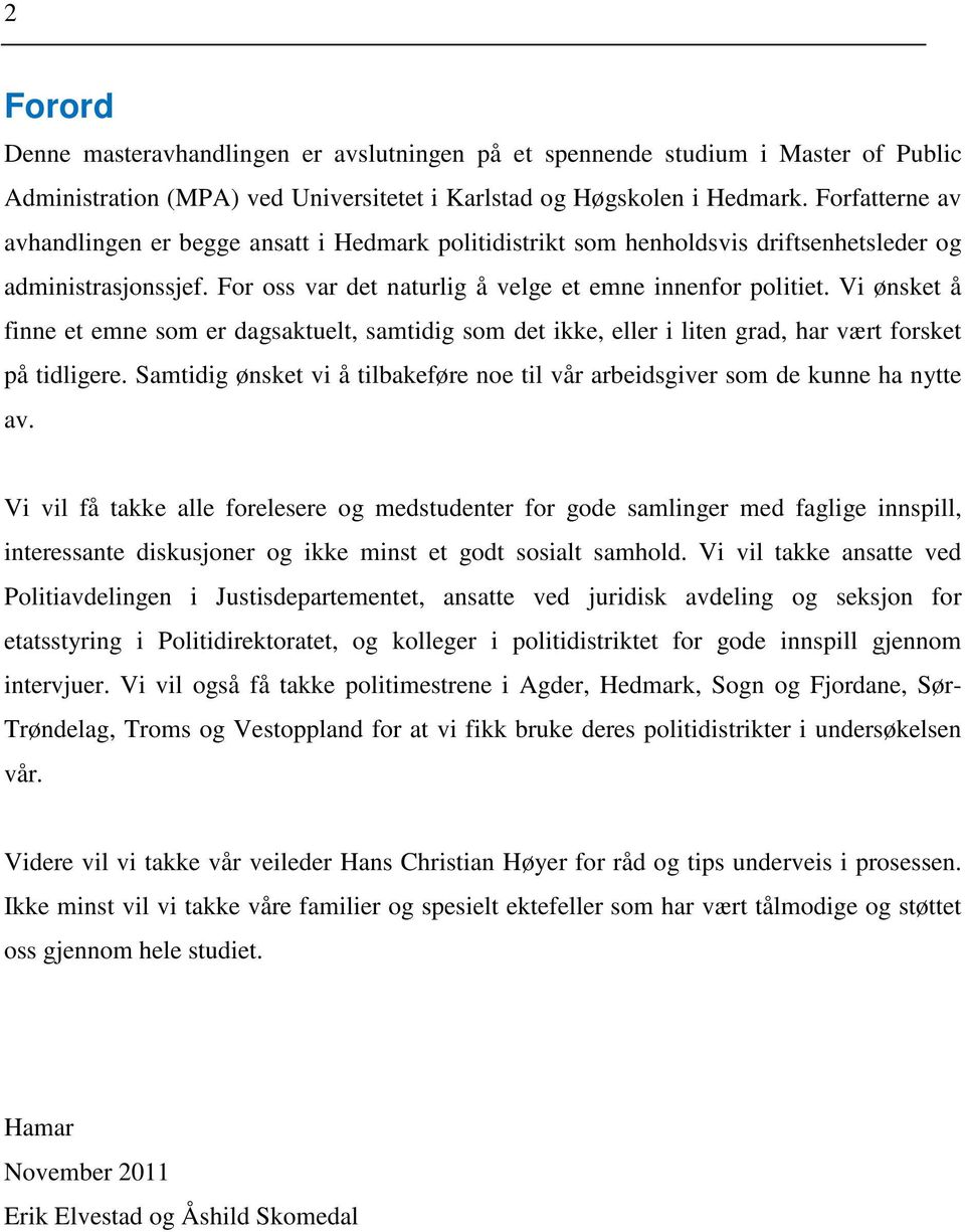 Vi ønsket å finne et emne som er dagsaktuelt, samtidig som det ikke, eller i liten grad, har vært forsket på tidligere.