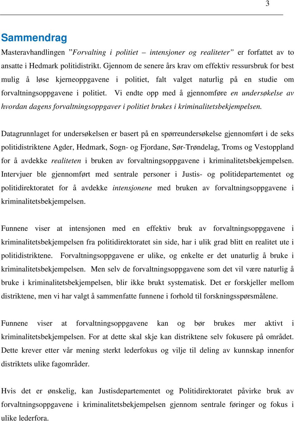 Vi endte opp med å gjennomføre en undersøkelse av hvordan dagens forvaltningsoppgaver i politiet brukes i kriminalitetsbekjempelsen.