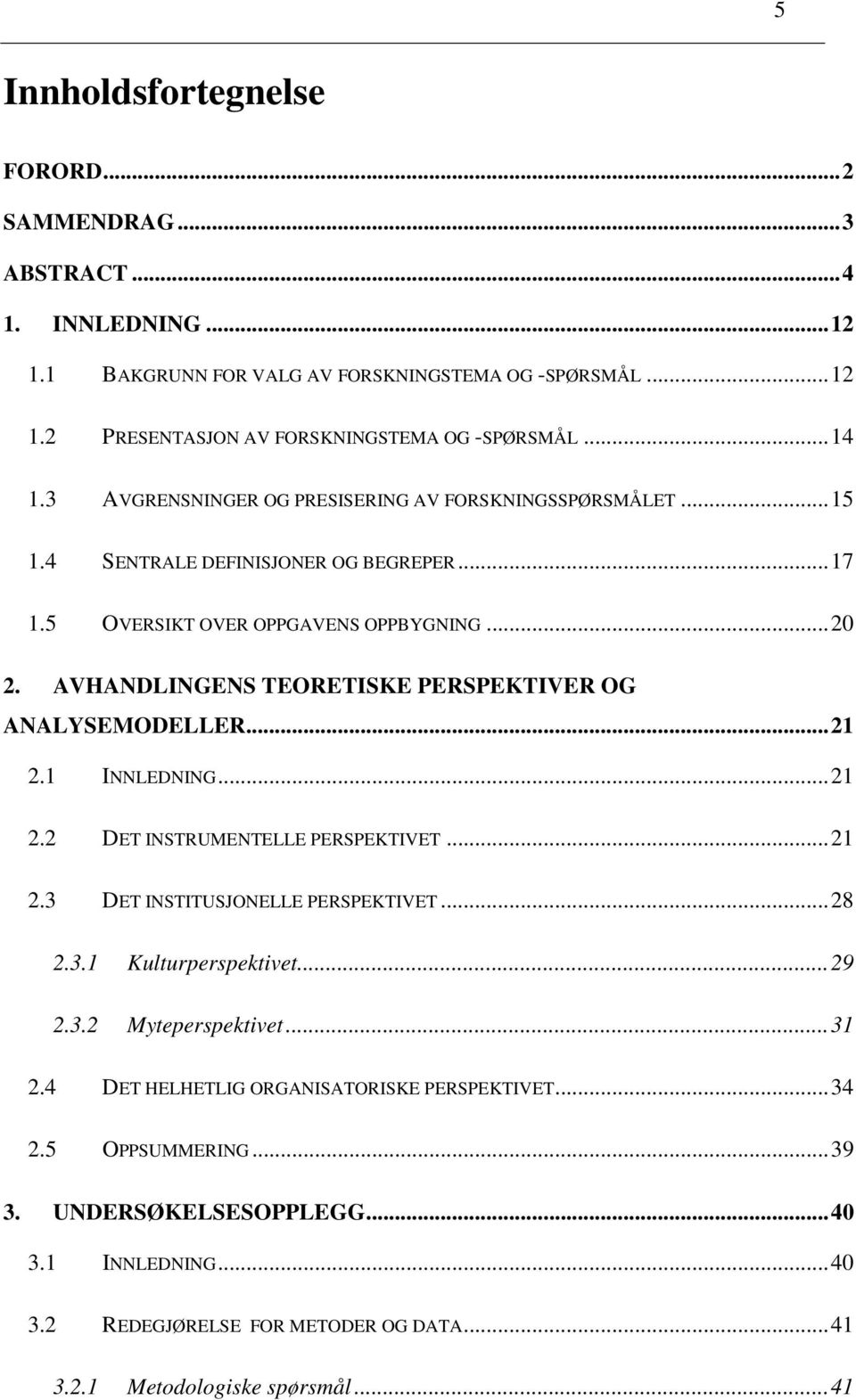 AVHANDLINGENS TEORETISKE PERSPEKTIVER OG ANALYSEMODELLER...21 2.1 INNLEDNING...21 2.2 DET INSTRUMENTELLE PERSPEKTIVET...21 2.3 DET INSTITUSJONELLE PERSPEKTIVET...28 2.3.1 Kulturperspektivet.