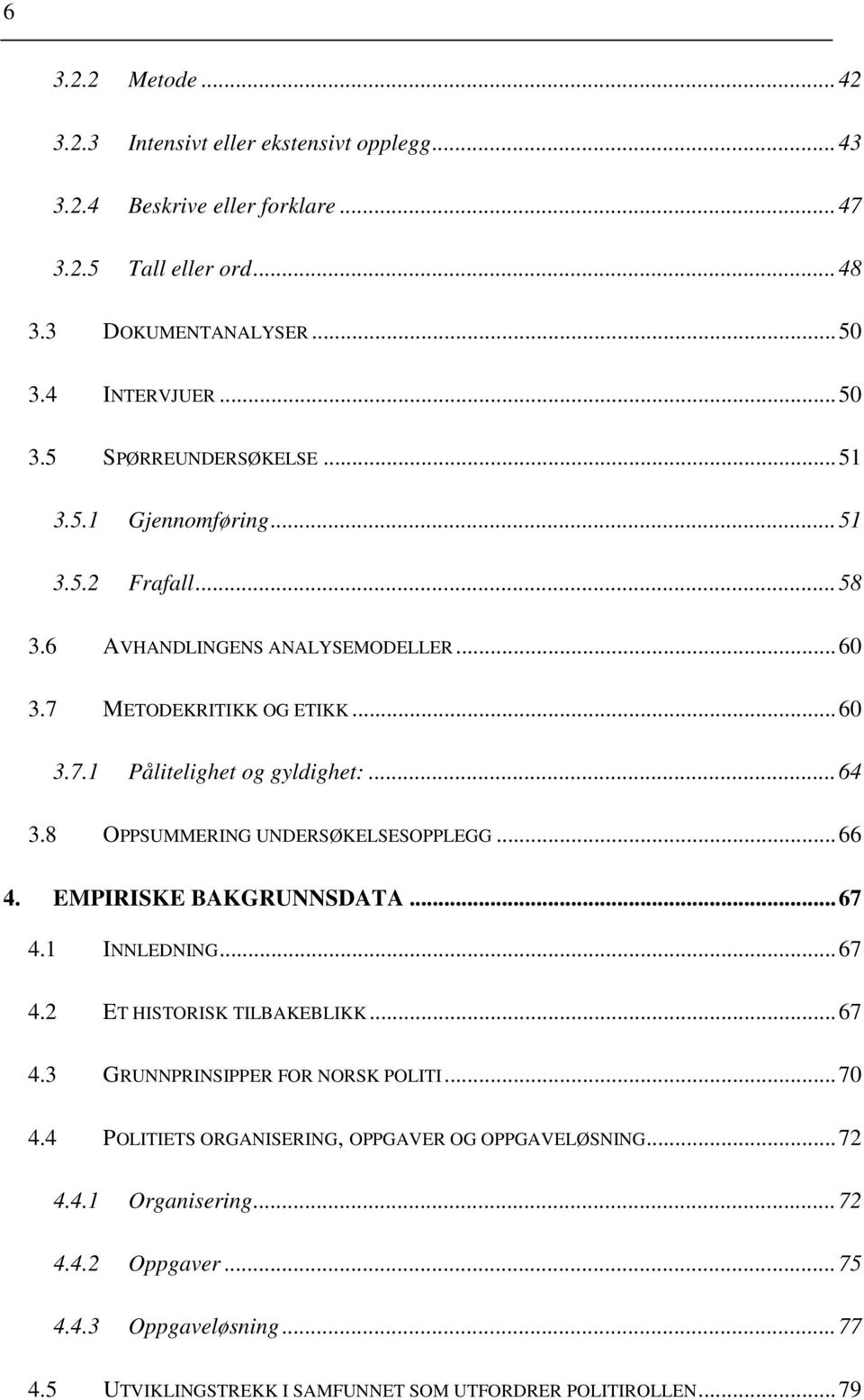 8 OPPSUMMERING UNDERSØKELSESOPPLEGG...66 4. EMPIRISKE BAKGRUNNSDATA...67 4.1 INNLEDNING...67 4.2 ET HISTORISK TILBAKEBLIKK...67 4.3 GRUNNPRINSIPPER FOR NORSK POLITI...70 4.