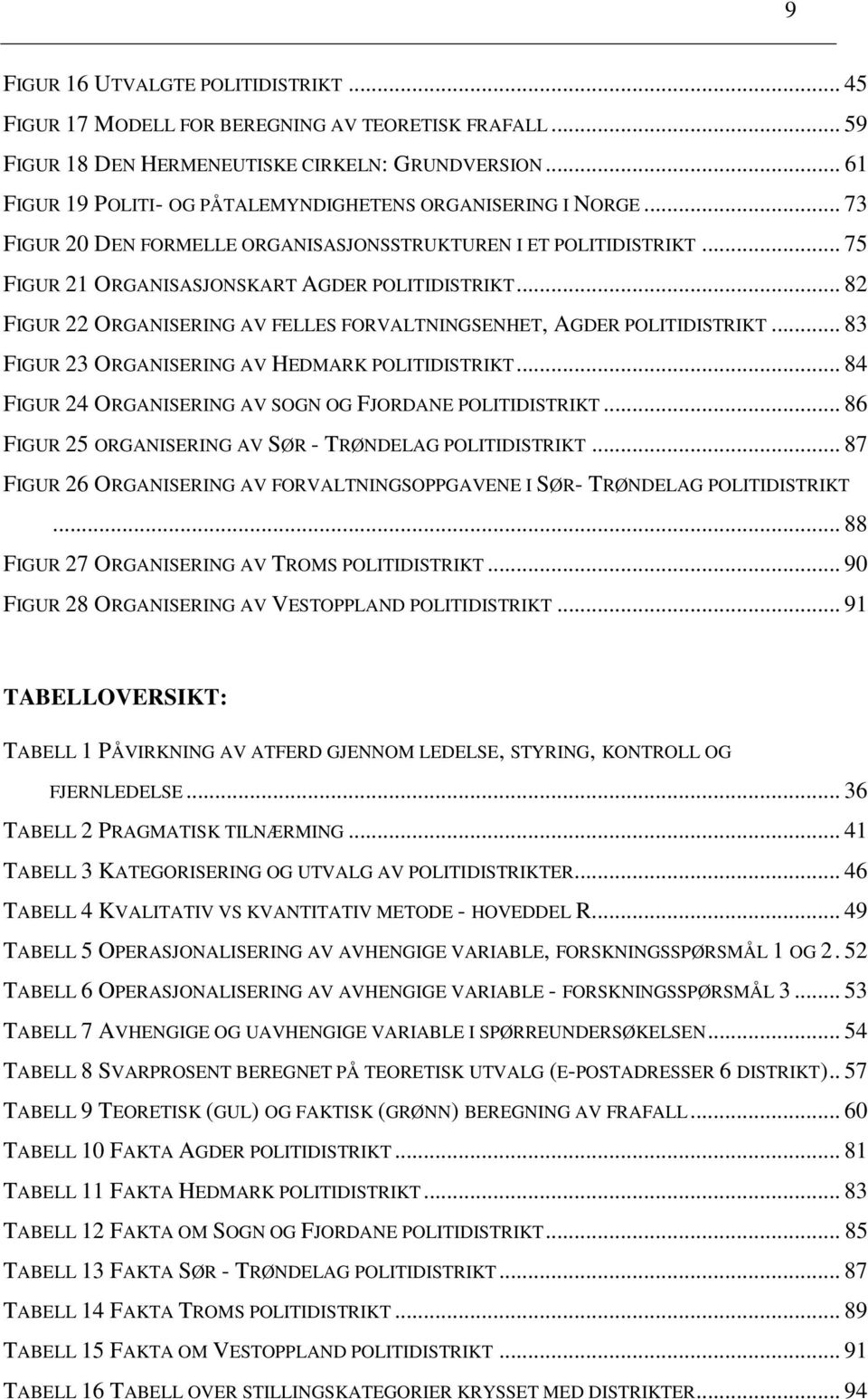 .. 82 FIGUR 22 ORGANISERING AV FELLES FORVALTNINGSENHET, AGDER POLITIDISTRIKT... 83 FIGUR 23 ORGANISERING AV HEDMARK POLITIDISTRIKT... 84 FIGUR 24 ORGANISERING AV SOGN OG FJORDANE POLITIDISTRIKT.