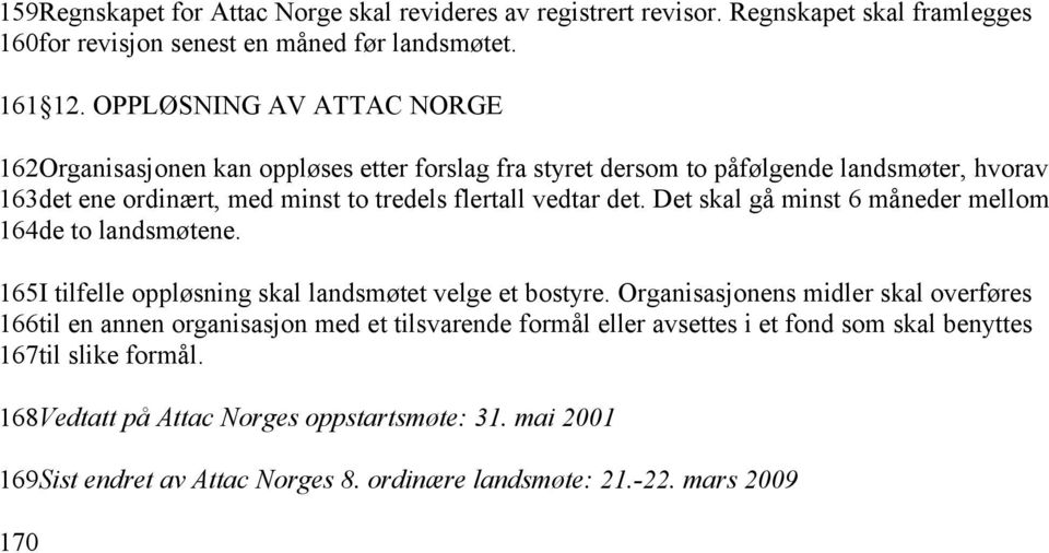 Det skal gå minst 6 måneder mellom 164de to landsmøtene. 165I tilfelle oppløsning skal landsmøtet velge et bostyre.