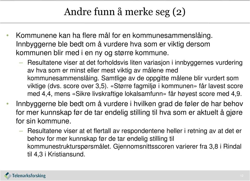 Samtlige av de oppgitte målene blir vurdert som viktige (dvs. score over 3,5). «Større fagmiljø i kommunen» får lavest score med 4,4, mens «Sikre livskraftige lokalsamfunn» får høyest score med 4,9.