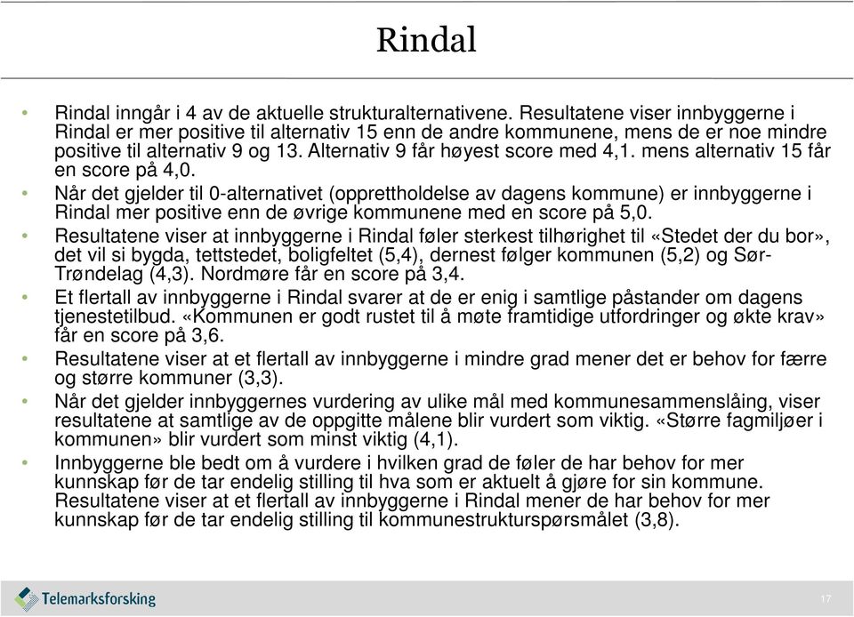 mens alternativ 15 får en score på 4,0. Når det gjelder til 0-alternativet (opprettholdelse av dagens kommune) er innbyggerne i Rindal mer positive enn de øvrige kommunene med en score på 5,0.