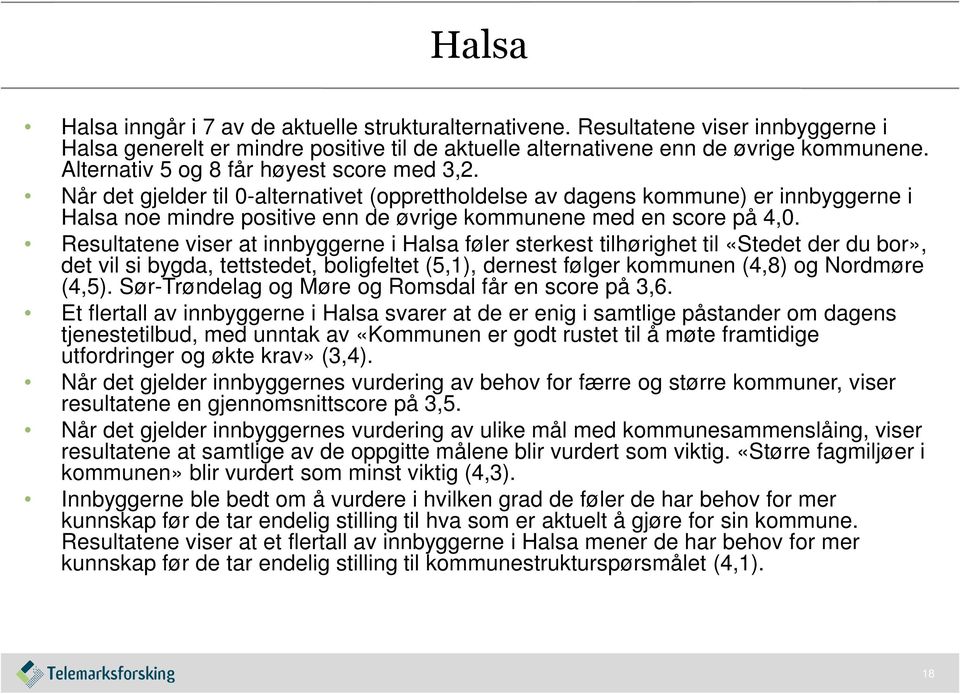 Når det gjelder til 0-alternativet (opprettholdelse av dagens kommune) er innbyggerne i Halsa noe mindre positive enn de øvrige kommunene med en score på 4,0.