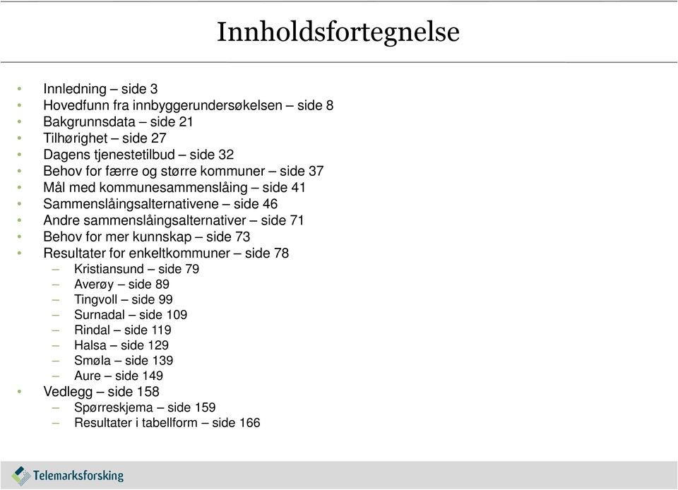 Behov for mer kunnskap side 73 Resultater for enkeltkommuner side 78 Kristiansund side 79 Averøy side 89 Tingvoll side 99 Surnadal side 109