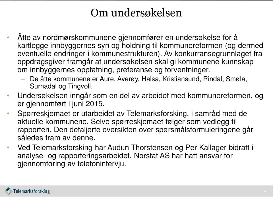 De åtte kommunene er Aure, Averøy, Halsa, Kristiansund, Rindal, Smøla, Surnadal og Tingvoll. Undersøkelsen inngår som en del av arbeidet med kommunereformen, og er gjennomført i juni 2015.