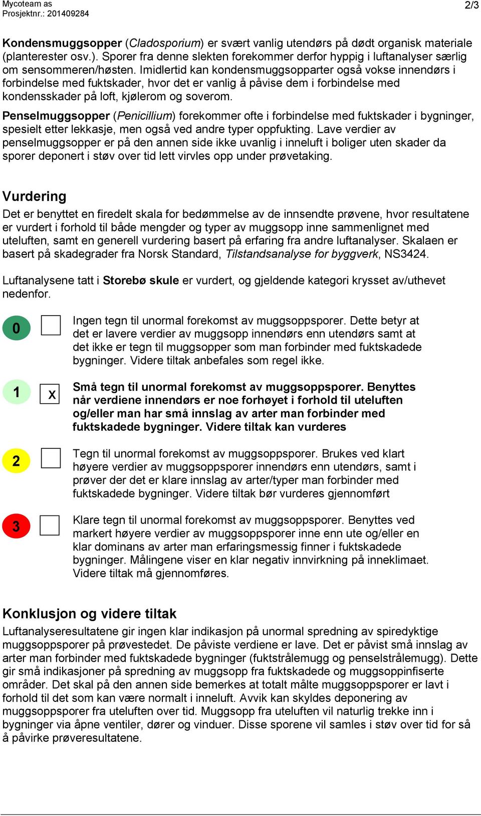 Penselmuggsopper (Penicillium) forekommer ofte i forbindelse med fuktskader i bygninger, spesielt etter lekkasje, men også ved andre typer oppfukting.