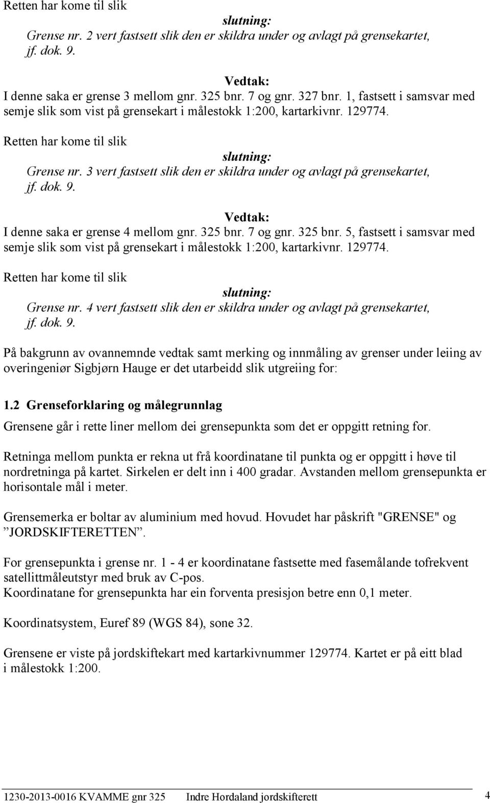 3 vert fastsett slik den er skildra under og avlagt på grensekartet, jf. dok. 9. I denne saka er grense 4 mellom gnr. 325 bnr.