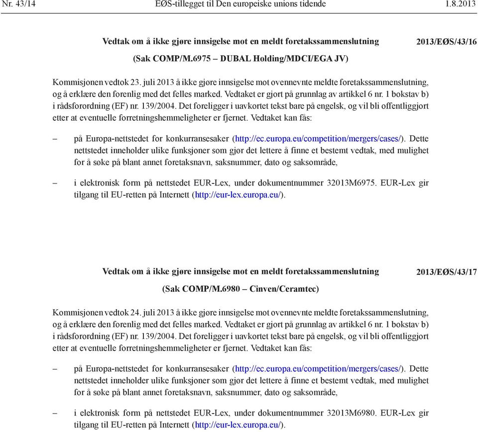 1 bokstav b) i rådsforordning (EF) nr. 139/2004. Det foreligger i uavkortet tekst bare på engelsk, og vil bli offentliggjort etter at eventuelle forretnings hemmeligheter er fjernet.