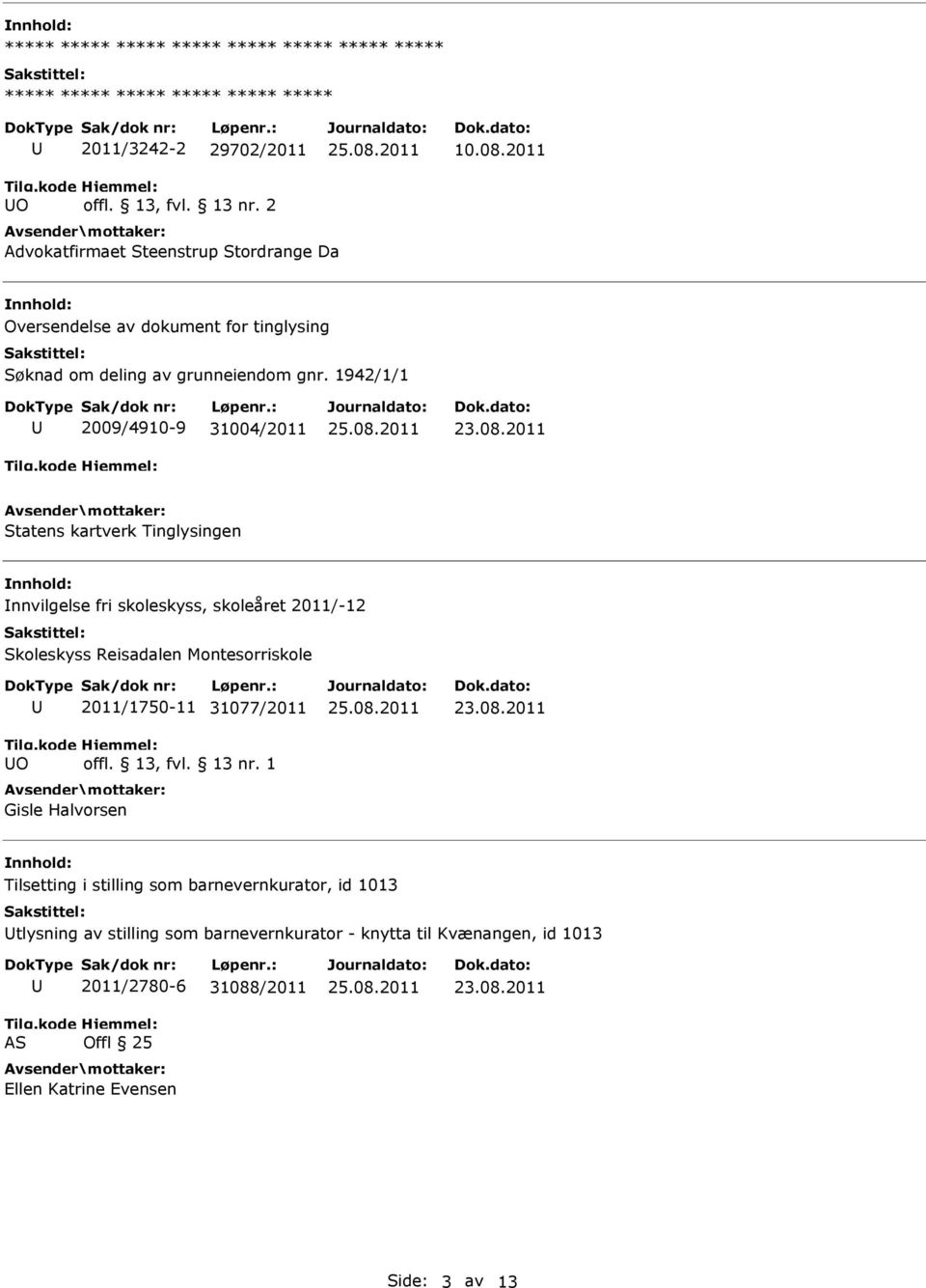 2011 Statens kartverk Tinglysingen nnvilgelse fri skoleskyss, skoleåret 2011/-12 Skoleskyss Reisadalen Montesorriskole O 2011/1750-11 31077/2011 Gisle Halvorsen 23.08.