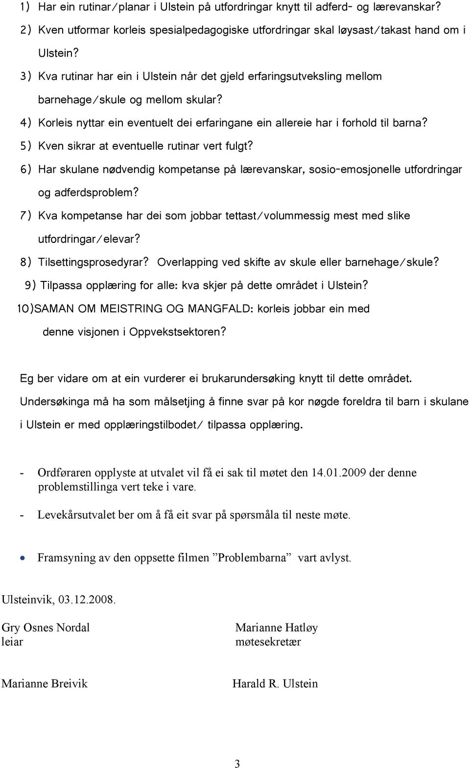 5) Kven sikrar at eventuelle rutinar vert fulgt? 6) Har skulane nødvendig kompetanse på lærevanskar, sosio-emosjonelle utfordringar og adferdsproblem?