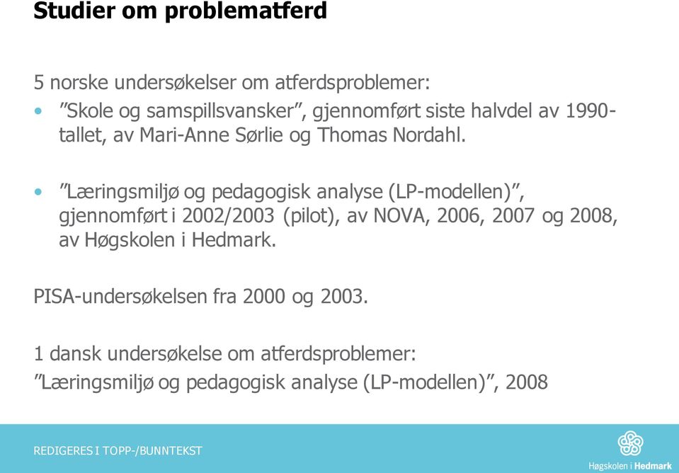 Læringsmiljø og pedagogisk analyse (LP-modellen), gjennomført i 2002/2003 (pilot), av NOVA, 2006, 2007 og 2008,