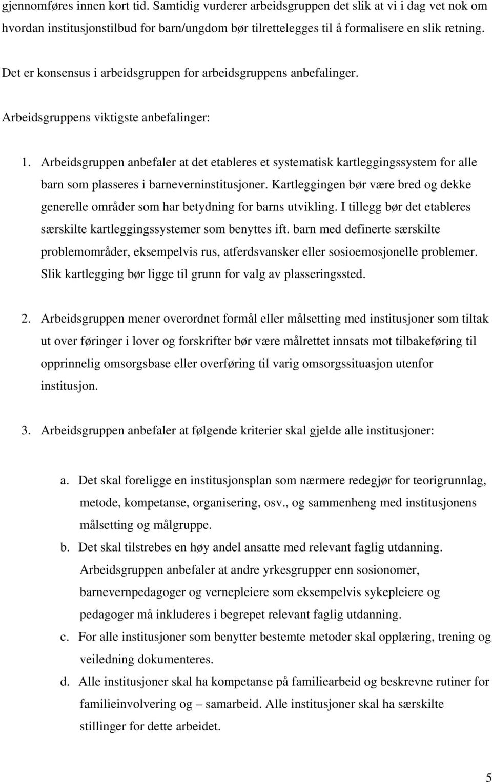 Arbeidsgruppen anbefaler at det etableres et systematisk kartleggingssystem for alle barn som plasseres i barneverninstitusjoner.