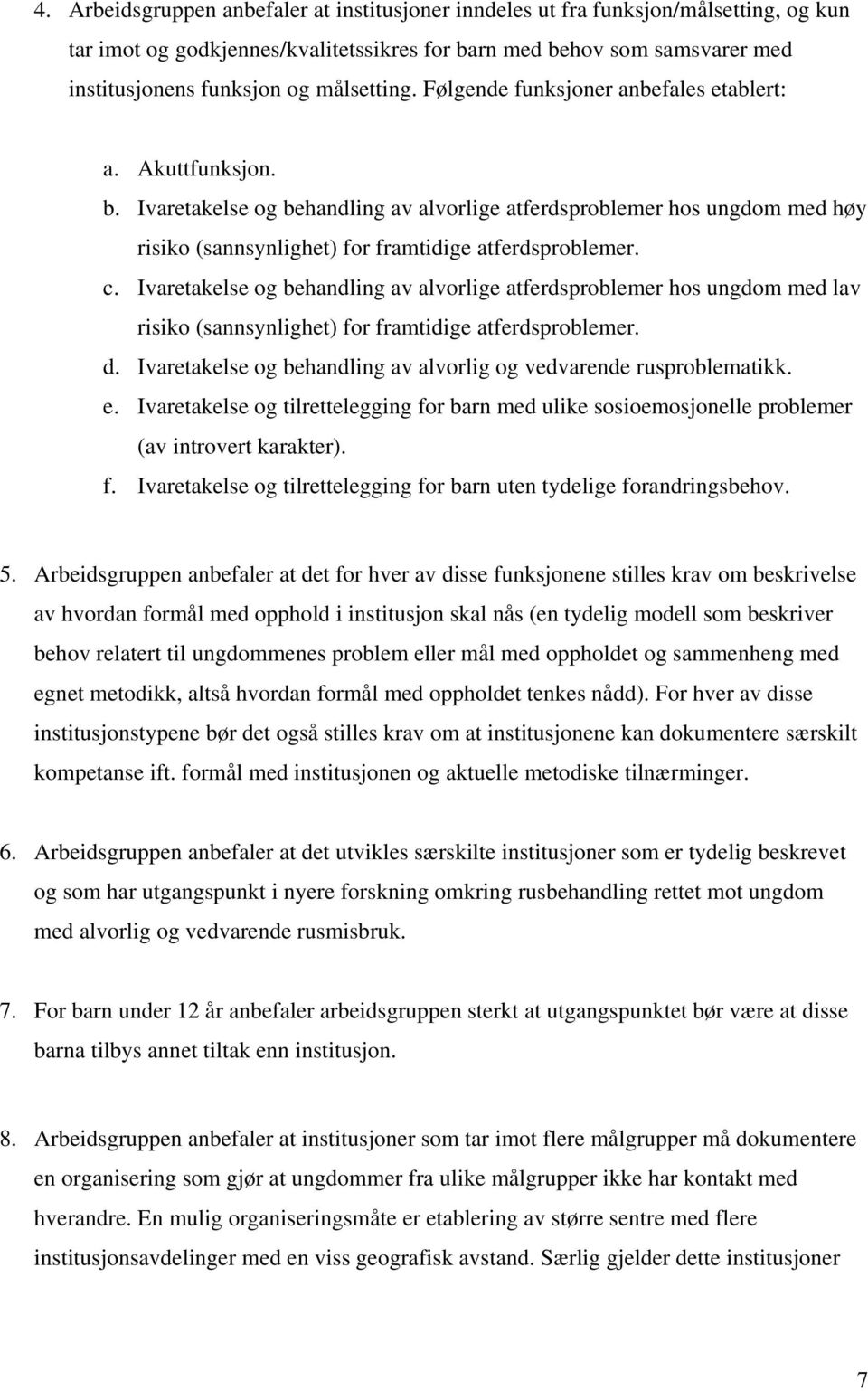 Ivaretakelse og behandling av alvorlige atferdsproblemer hos ungdom med høy risiko (sannsynlighet) for framtidige atferdsproblemer. c.