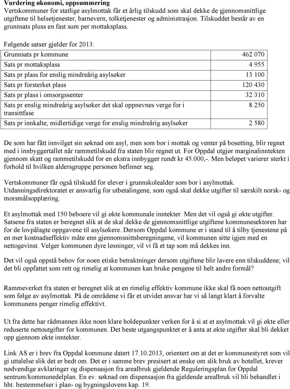 Følgende satser gjelder for 2013: Grunnsats pr kommune 462 070 Sats pr mottaksplass 4 955 Sats pr plass for enslig mindreårig asylsøker 13 100 Sats pr forsterket plass 120 430 Sats pr plass i