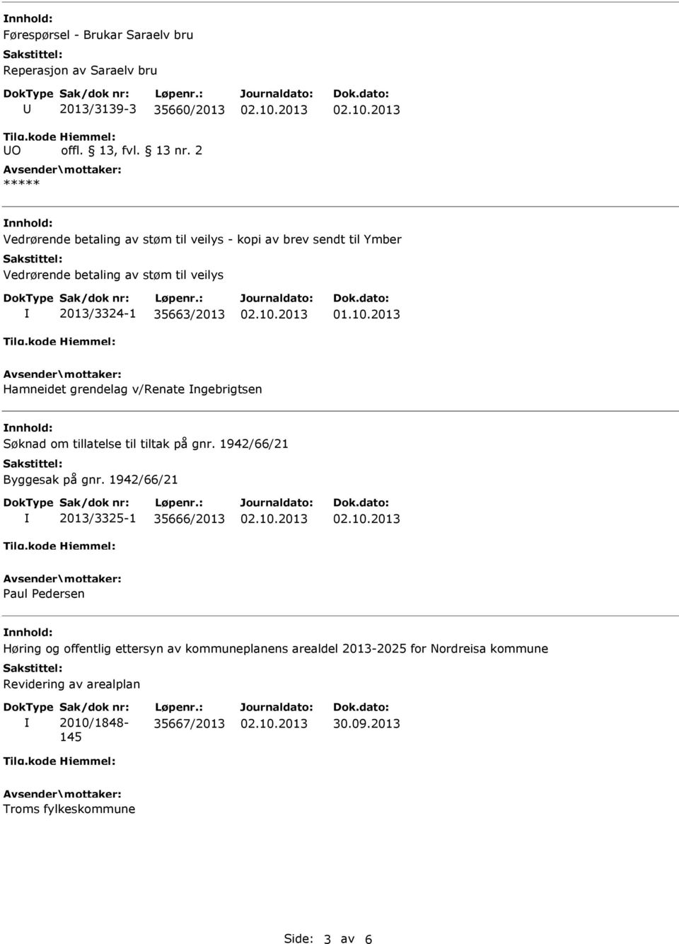 35663/2013 Hamneidet grendelag v/renate ngebrigtsen nnhold: Søknad om tillatelse til tiltak på gnr. 1942/66/21 Byggesak på gnr.