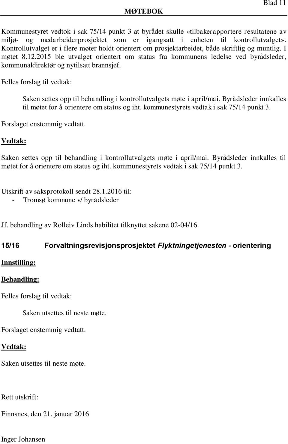 2015 ble utvalget orientert om status fra kommunens ledelse ved byrådsleder, kommunaldirektør og nytilsatt brannsjef. Saken settes opp til behandling i kontrollutvalgets møte i april/mai.