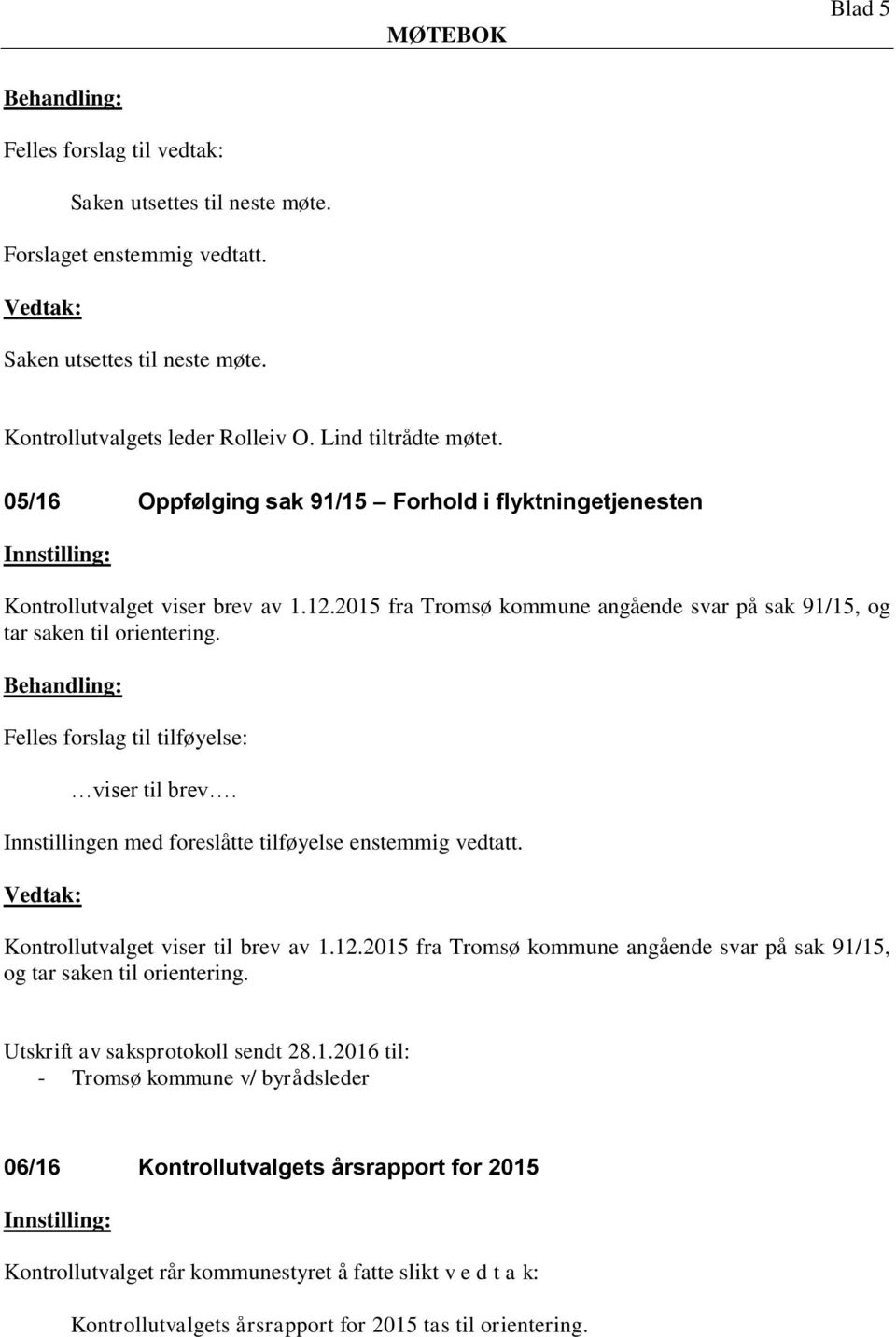 Innstillingen med foreslåtte tilføyelse enstemmig vedtatt. Kontrollutvalget viser til brev av 1.12.