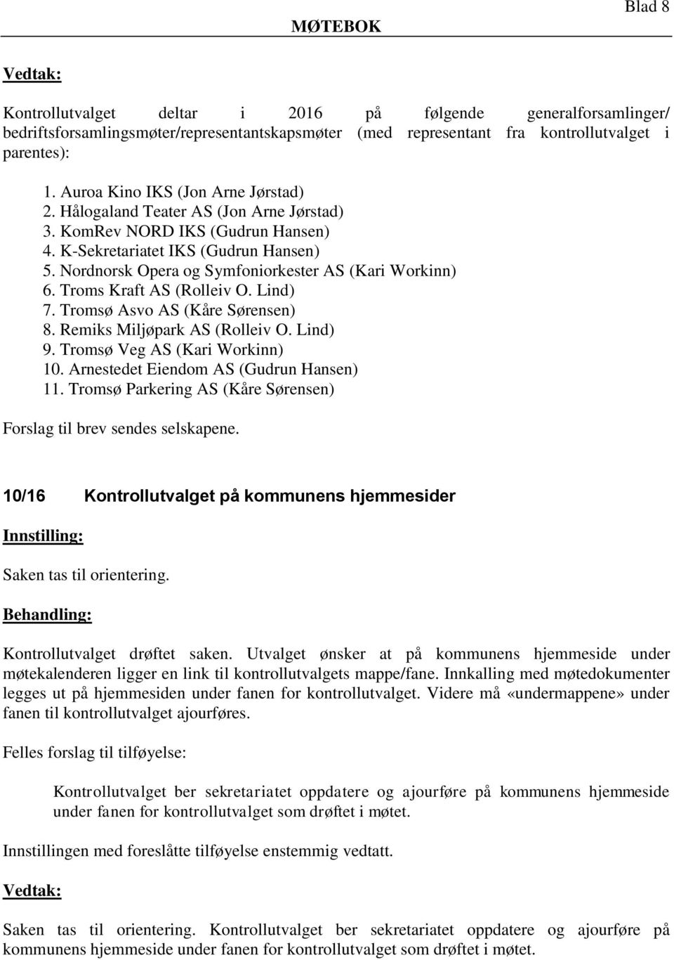 Nordnorsk Opera og Symfoniorkester AS (Kari Workinn) 6. Troms Kraft AS (Rolleiv O. Lind) 7. Tromsø Asvo AS (Kåre Sørensen) 8. Remiks Miljøpark AS (Rolleiv O. Lind) 9. Tromsø Veg AS (Kari Workinn) 10.