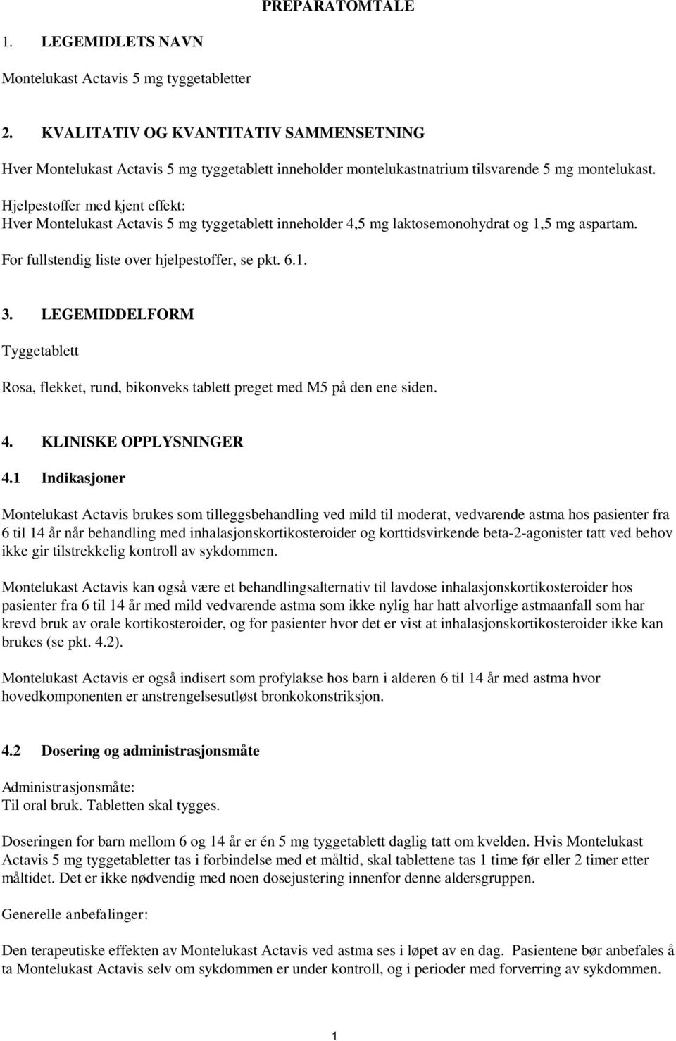 Hjelpestoffer med kjent effekt: Hver Montelukast Actavis 5 mg tyggetablett inneholder 4,5 mg laktosemonohydrat og 1,5 mg aspartam. For fullstendig liste over hjelpestoffer, se pkt. 6.1. 3.