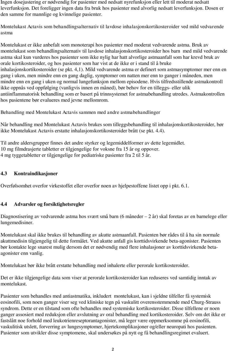 Montelukast Actavis som behandlingsalternativ til lavdose inhalasjonskortikosteroider ved mild vedvarende astma Montelukast er ikke anbefalt som monoterapi hos pasienter med moderat vedvarende astma.