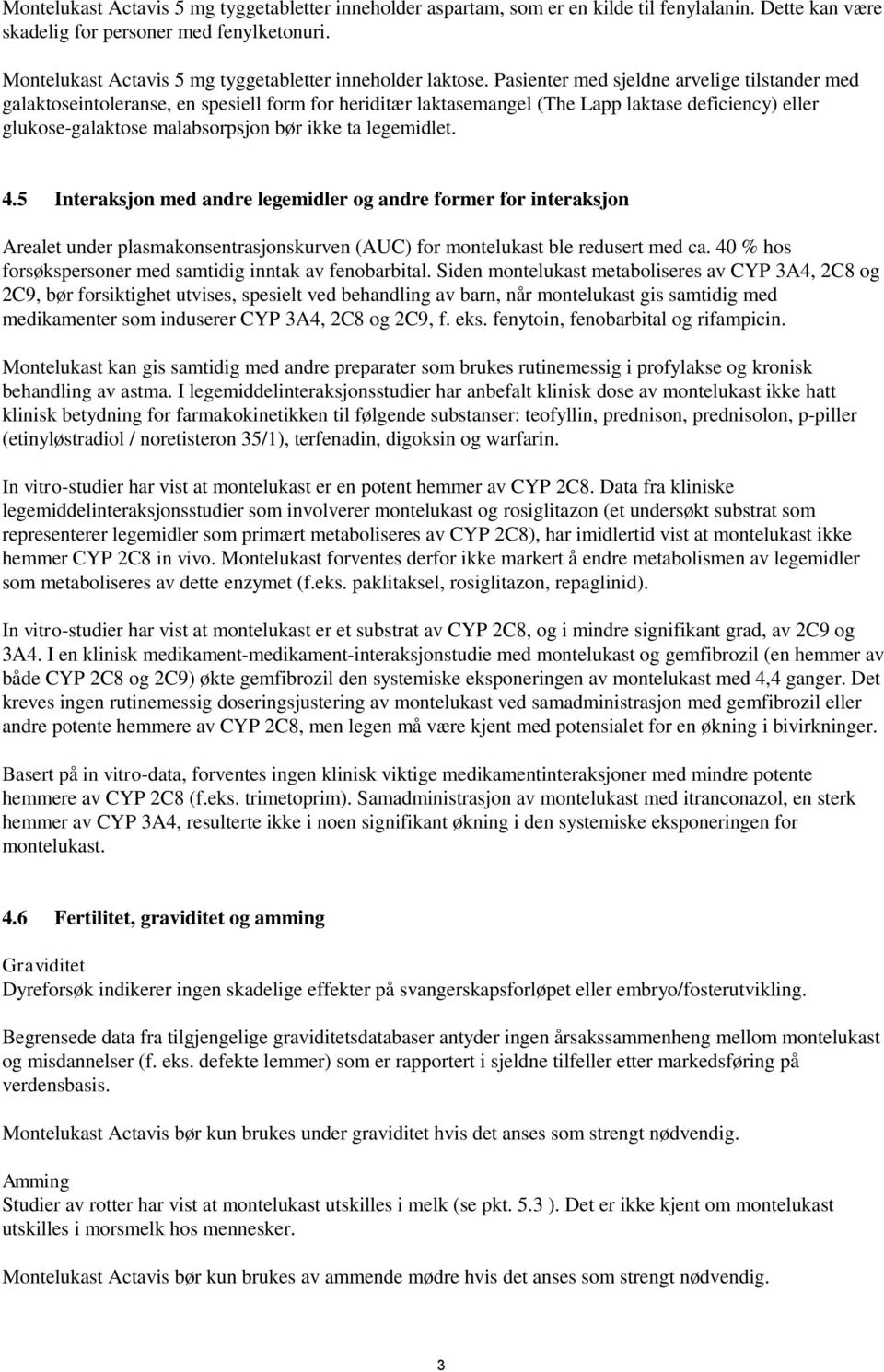 Pasienter med sjeldne arvelige tilstander med galaktoseintoleranse, en spesiell form for heriditær laktasemangel (The Lapp laktase deficiency) eller glukose-galaktose malabsorpsjon bør ikke ta