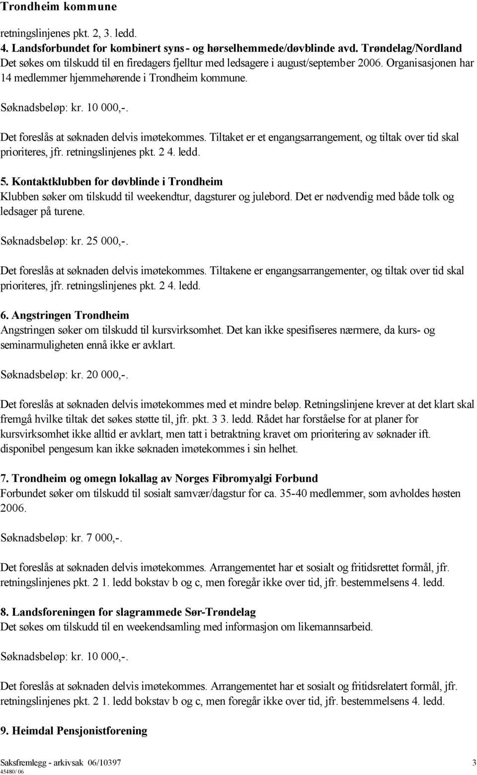 10 000,-. Det foreslås at søknaden delvis imøtekommes. Tiltaket er et engangsarrangement, og tiltak over tid skal prioriteres, jfr. retningslinjenes pkt. 2 4. ledd. 5.