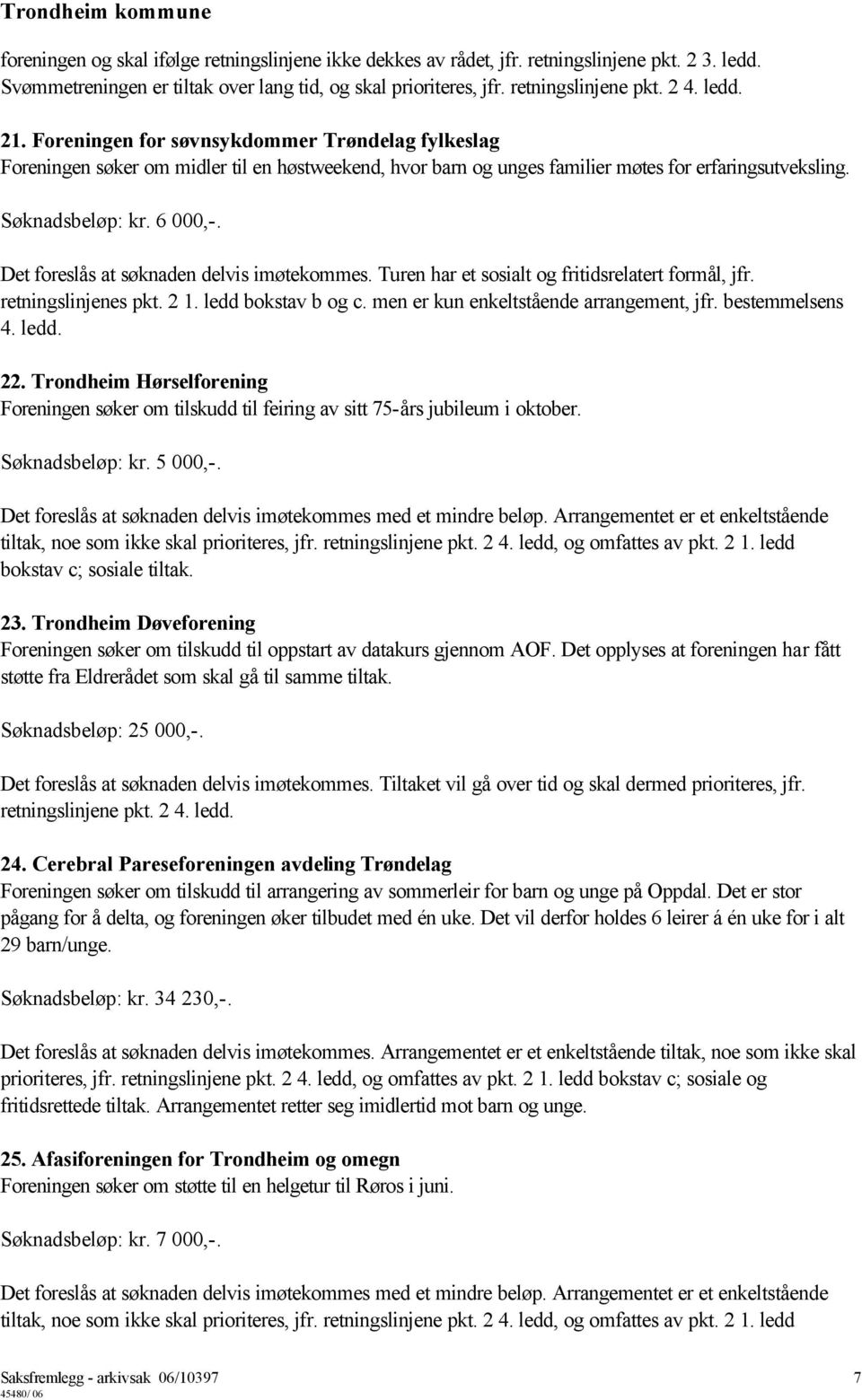 Det foreslås at søknaden delvis imøtekommes. Turen har et sosialt og fritidsrelatert formål, jfr. retningslinjenes pkt. 2 1. ledd bokstav b og c. men er kun enkeltstående arrangement, jfr.