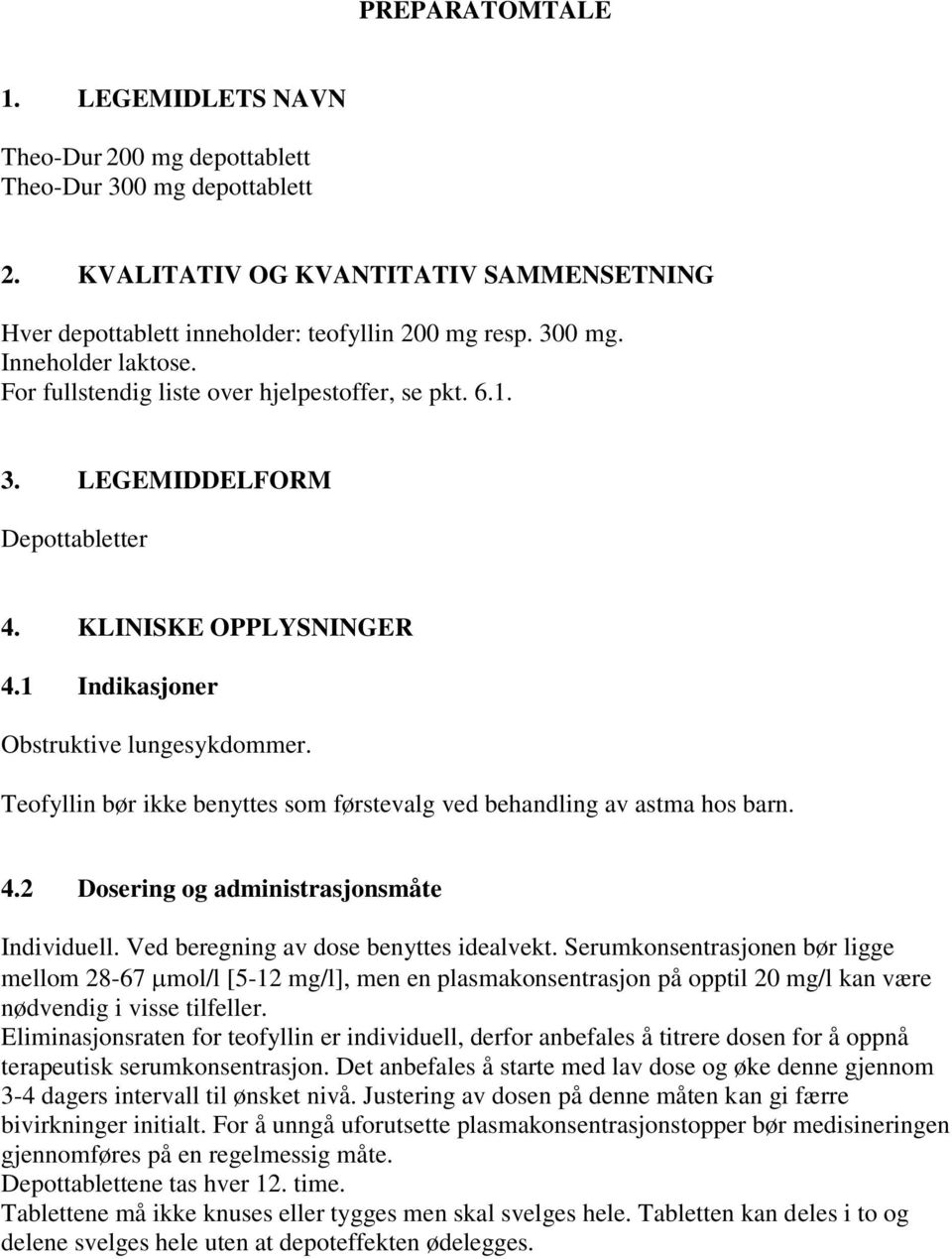 Teofyllin bør ikke benyttes som førstevalg ved behandling av astma hos barn. 4.2 Dosering og administrasjonsmåte Individuell. Ved beregning av dose benyttes idealvekt.