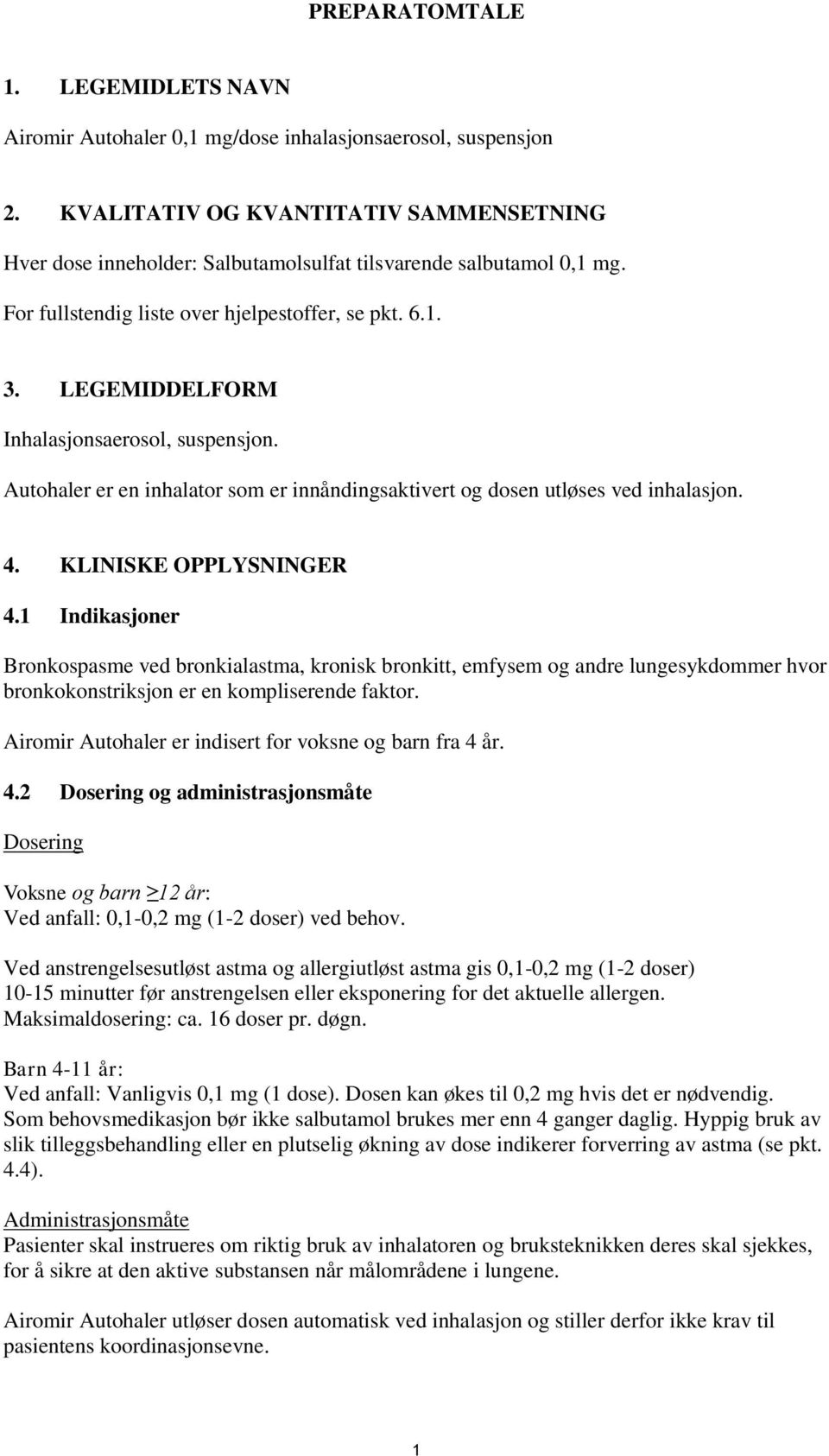 LEGEMIDDELFORM Inhalasjonsaerosol, suspensjon. Autohaler er en inhalator som er innåndingsaktivert og dosen utløses ved inhalasjon. 4. KLINISKE OPPLYSNINGER 4.