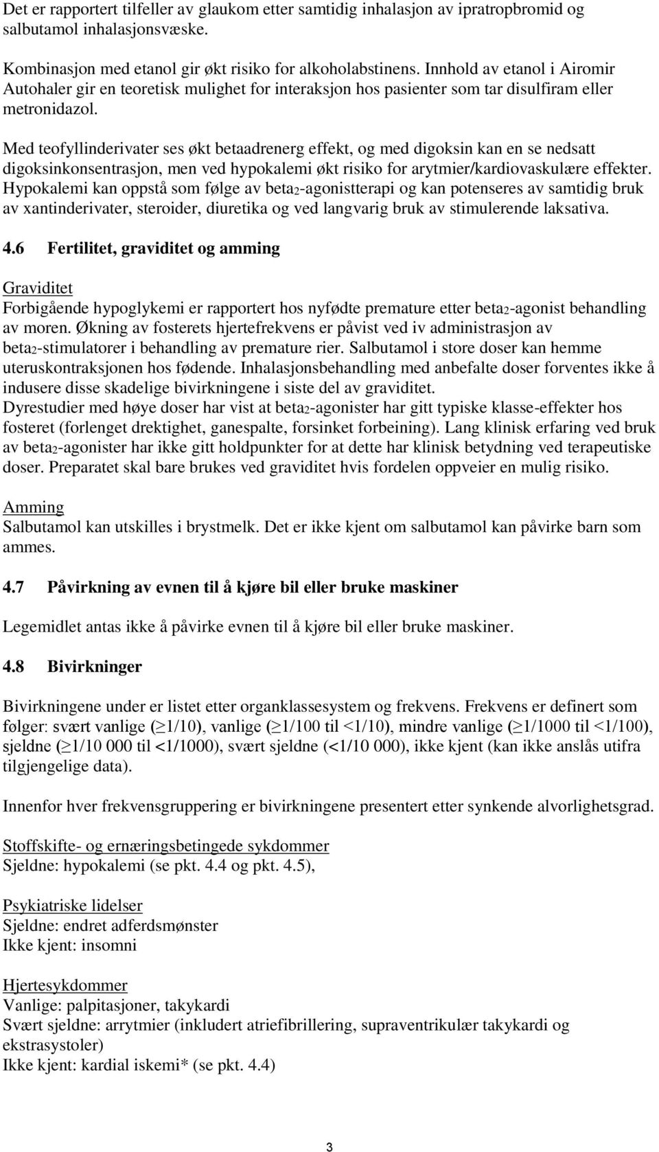 Med teofyllinderivater ses økt betaadrenerg effekt, og med digoksin kan en se nedsatt digoksinkonsentrasjon, men ved hypokalemi økt risiko for arytmier/kardiovaskulære effekter.