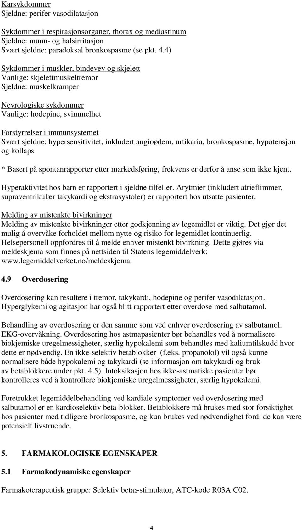 hypersensitivitet, inkludert angioødem, urtikaria, bronkospasme, hypotensjon og kollaps * Basert på spontanrapporter etter markedsføring, frekvens er derfor å anse som ikke kjent.